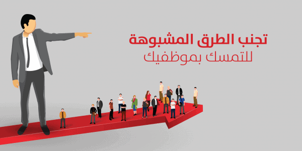تجنب الطرق المشبوهة للتمسك بموظفيك